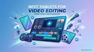 Best Tablets for Video Editing