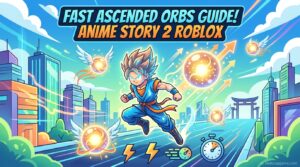 How to Get Ascended Orbs Fast in Anime Story 2 Roblox Guide