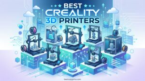 Best Creality 3D Printers