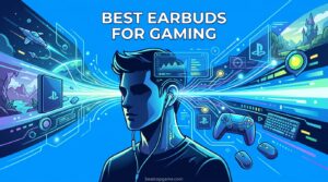 Best Earbuds for Gaming