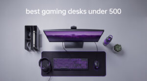 best gaming desks under 500