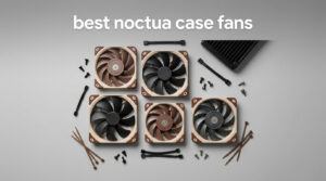 best noctua case fans