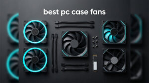 best pc case fans
