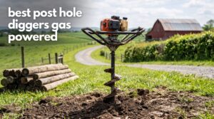 best post hole diggers gas powered