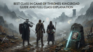 Best Class in Game of Thrones: Kingsroad Guide and Full Class Explanation