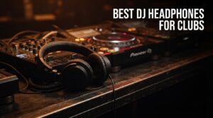 best dj headphones for clubs